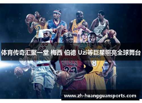 体育传奇汇聚一堂 梅西 伯德 Uzi等巨星照亮全球舞台 体育传奇汇聚一堂 梅西 伯德 Uzi等巨星照亮全球舞台
